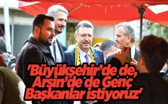 ’Büyükşehir’de de, Arsin’de de Genç Başkanlar istiyoruz’