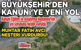 BÜYÜKŞEHİR’DEN KANUNİ’YE YENİ YOL