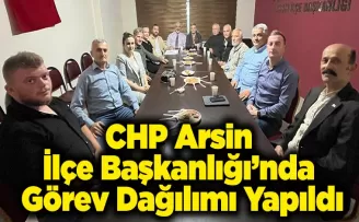 CHP Arsin İlçe Başkanlığı’nda Görev Dağılımı Yapıldı