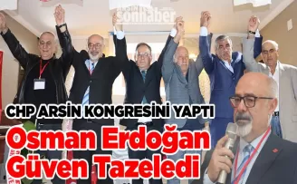 CHP Arsin İlçe Kongresi’nde  Osman Erdoğan Güven Tazeledi