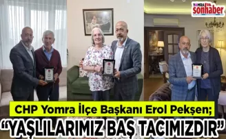 CHP Yomra İlçe Başkanı Erol Pekşen; “YAŞLILARIMIZ BAŞ TACIMIZDIR”