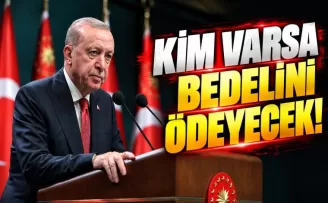 Cumhurbaşkanı Erdoğan: Kim varsa bedelini ödeyecek