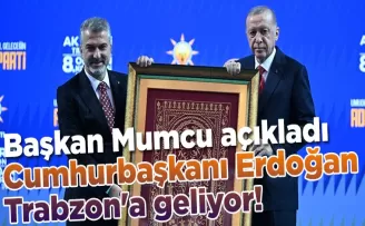 Cumhurbaşkanı Erdoğan Trabzon’a geliyor! Başkan Mumcu açıkladı...