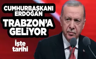 Cumhurbaşkanı Erdoğan Trabzon’a geliyor! İşte tarihi...