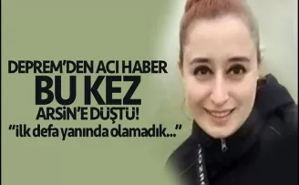 Deprem bölgesinden acı haber bu kez Arsin’e geldi...