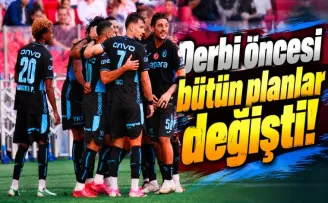 Derbi öncesi bütün planlar değişti!