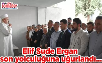 Elif Sude Ergan Son yolculuğuna uğurlandı...
