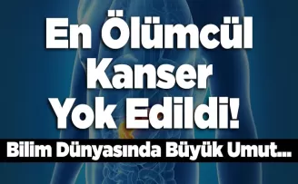En Ölümcül Kanser Yok Edildi! 