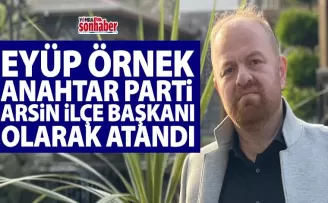 Eyüp Örnek, Anahtar Parti Arsin İlçe Başkanı Olarak Atandı