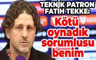 Fatih Tekke: “Kötü oynadık, sorumlusu benim“