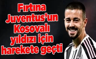 Fırtına, Juventus’un Kosovalı yıldızı için harekete geçti