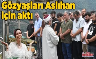 Gözyaşları Aslıhan için aktı