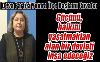 Gücünü, halkını yaşatmaktan alan bir devleti inşa edeceğiz