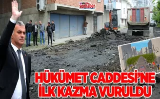 HÜKÜMET CADDESİNE İLK KAZMA VURULDU