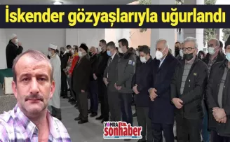İskender gözyaşlarıyla uğurlandı