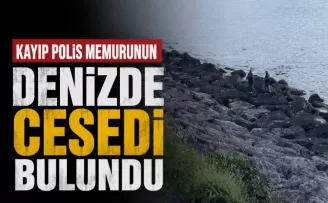Kayıp polis memurunun denizde cesedi bulundu