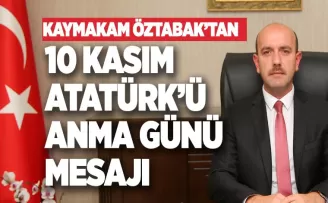 Kaymakam Öztabak’tan   “10 Kasım Atatürk'ü Anma Günü“ Mesajı