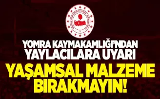 Kaymakamlıktan yaylacılara 'yaşam malzemesi bırakmayın' uyarısı