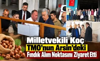 Milletvekili Koç TMO’nun Arsin’deki Fındık Alım Noktasını Ziyaret Etti