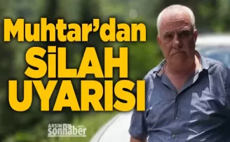 Muhtar’dan silah uyarısı