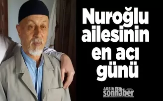 Nuroğlu ailesinin en acı günü