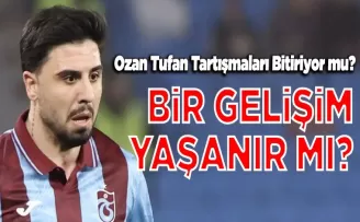 Ozan Tufan Tartışmaları Bitiriyor mu?