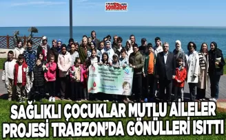 “Sağlıklı Çocuklar Mutlu Aileler Projesi Trabzon’da Gönülleri Isıttı” 