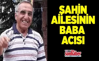 Şahin ailesinin baba acısı