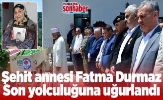 Şehit annesi Fatma Durmaz Son yolculuğuna uğurlandı