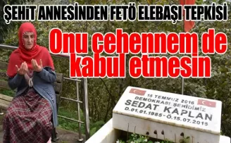 Şehit annesinden FETÖ elebaşı tepkisi: “Onu cehennem de kabul etmesin“