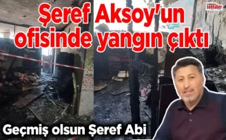 Şeref Aksoy’un ofisinde yangın çıktı
