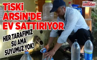 TİSKİ Arsin’de ev sattırıyor