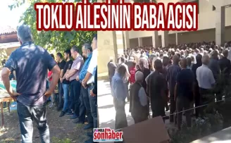 Toklu ailesinin baba acısı