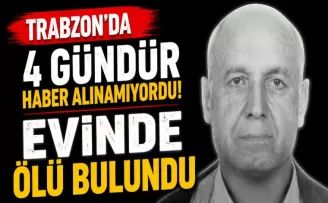 Trabzon’da 4 Gündür Haber Alınamıyordu! Evinde Ölü Bulundu