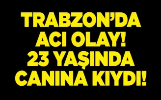 Trabzon’da acı olay! 23 yaşında canına kıydı...