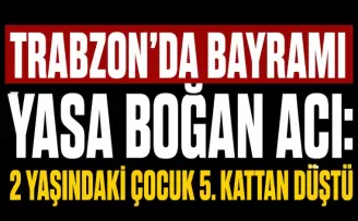 Trabzon’da Bayramı Yasa Boğan Acı: 2 Yaşındaki Çocuk 5. Kattan Düştü
