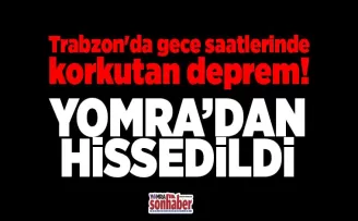 Trabzon’da gece saatlerinde korkutan deprem!