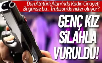 Trabzon'da neler oluyor? Şimdi de genç kız silahla vuruldu!
