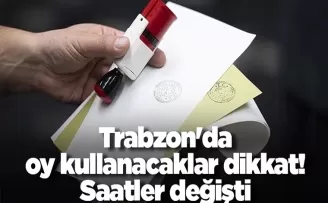 Trabzon’da oy kullanacaklar dikkat! Saatler değişti