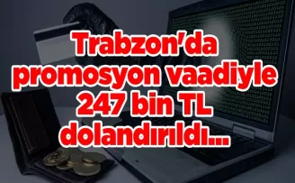 Trabzon’da promosyon vaadiyle 247 bin TL dolandırıldı...