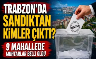 Trabzon’da sandıktan kimler çıktı? 9 mahallede muhtarlar belli oldu