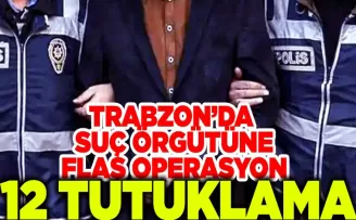 Trabzon’da suç örgütüne flaş operasyon: 12 tutuklama...