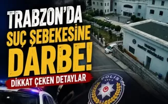 Trabzon’da suç şebekesine darbe! Dikkat çeken detaylar