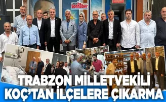 TRABZON MİLLETVEKİLİ  KOÇ’TAN İLÇELERE ÇIKARMA 