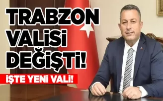 Trabzon valisi değişti! İşte yeni vali