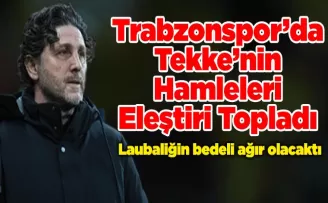 Trabzonspor’da Tekke’nin Hamleleri Eleştiri Topladı