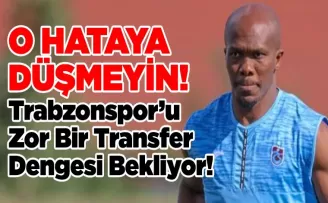 Trabzonspor’u Zor Bir Transfer Dengesi Bekliyor