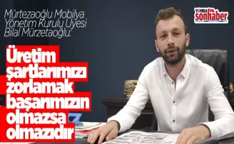 Üretim şartlarımızı zorlamak  başarımızın olmazsa olmazıdır