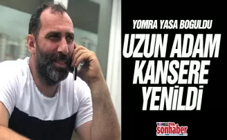 Uzun Adam kansere yenildi