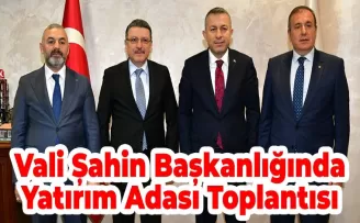 Vali Şahin Başkanlığında Yatırım Adası Toplantısı